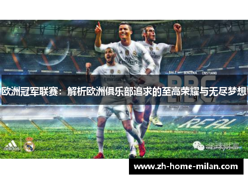 欧洲冠军联赛：解析欧洲俱乐部追求的至高荣耀与无尽梦想
