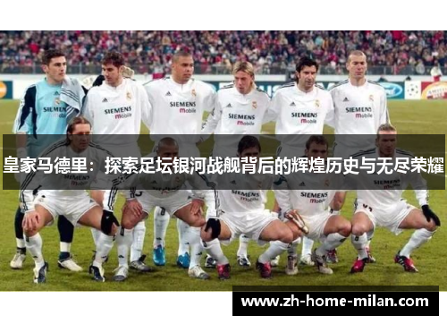 皇家马德里：探索足坛银河战舰背后的辉煌历史与无尽荣耀