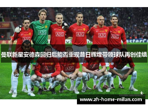 曼联新星安德森回归后能否重现昔日辉煌带领球队再创佳绩